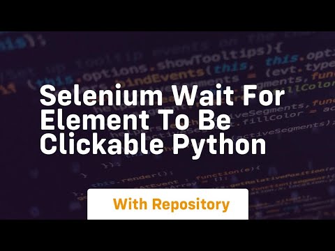 Selenium Wait For Element To Be Clickable Python