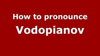 How to pronounce Vodopianov