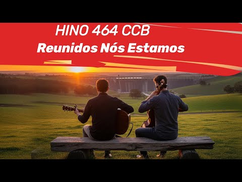 HINO 464 CCB   Reunidos Nós Estamos - HINÁRIO 5 COM LETRAS