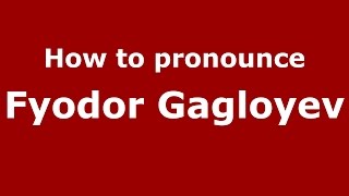 How to pronounce Fyodor Gagloyev
