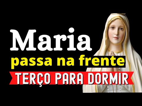 TERÇO PODEROSO MARIA PASSA NA FRENTE, oração para dormir, momento de oração, terço para dormir