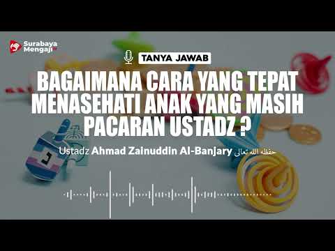 Bagaimana Cara Yang Tepat Menasehati Anak Yang Masih Pacaran Ustadz ? - Ustadz Ahmad Zainuddin