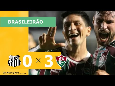SANTOS 0 X 3 FLUMINENSE - CAMPEONATO BRASILEIRO 2023; VEJA OS GOLS