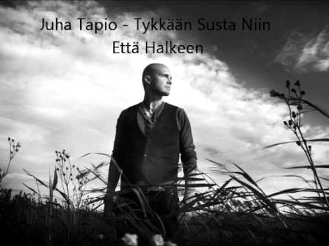Juha Tapio - Tykkään Susta Niin Että Halkeen (Lyrics/sanat)