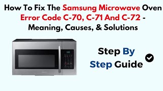 How to Fix Samsung Microwave Oven Error Codes C-70, C-71 and C-72