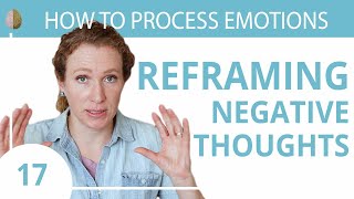 Reframe Your Negative Thoughts: Change How You See the World 17/30 How to Process Emotions