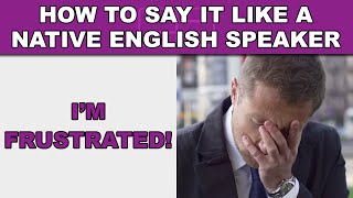 How to Say "I'm frustrated!" Like a Native English Speaker - EnglishAnyone.com