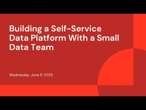 Watch: Building a Self-Service Data Platform With a Small Data Team