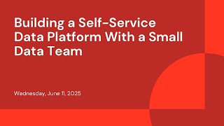 Building a Self-Service Data Platform With a Small Data Team