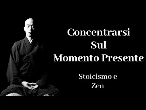 Concentrarsi Sul Momento Presente - Stoicismo e Zen