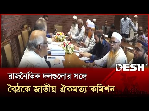রাজনৈতিক দলগুলোর সঙ্গে বৈঠকে জাতীয় ঐকমত্য কমিশন | National Consensus Commission | News | Desh TV