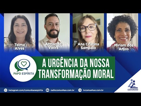 Papo Espírita | #156 - A URGÊNCIA DA NOSSA TRANSFORMAÇÃO MORAL