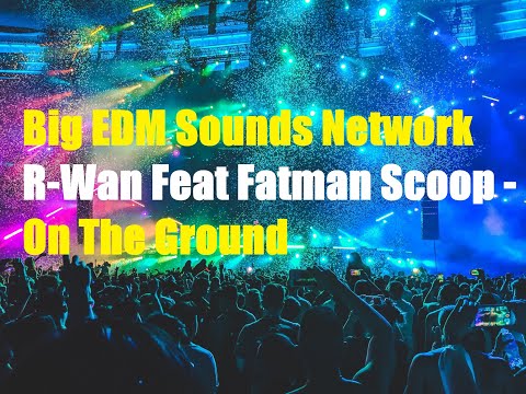 Big EDM Sounds NetworkR-Wan Feat Fatman Scoop - On The Ground