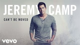Jeremy Camp - Can&#39;t Be Moved (Audio)