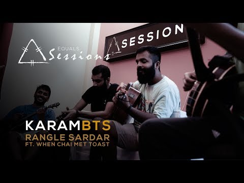 Karam - Rangle Sardar & When Chai Met Toast | Equals Sessions - Episode 2 (BTS)