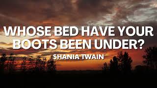 WHOSE BED HAVE YOUR BOOTS BEEN UNDER | Shania Twain | Lyrics