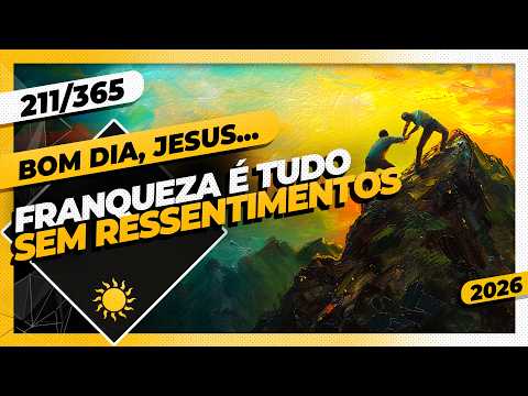 FRANQUEZA É TUDO: SEM RESSENTIMENTOS – Bom dia, Jesus! 211/365 (2026)