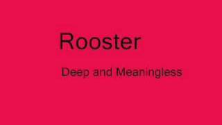 Rooster Deep and meaningless
