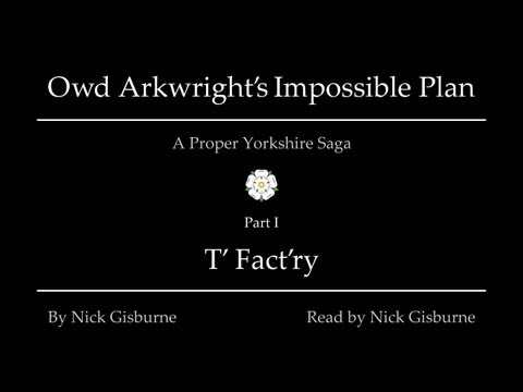 Owd Arkwright's Impossible Plan - Part I - T' Fact'ry - Nick Gisburne - Yorkshire Dialect Poetry