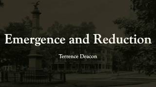 Emergence and Reduction: Terrence Deacon