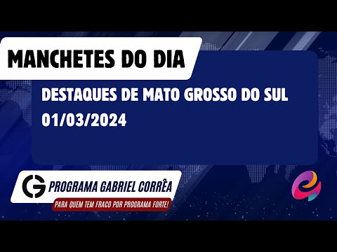 Programa Gabriel Correa - 01/03/2024 - Manchetes de #matogrossodosul