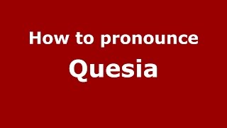 How to pronounce Quesia