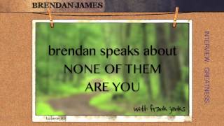 5. Brendan James speaks about NONE OF THEM ARE YOU