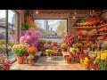 Flower Shop Ambience Smooth Bossa Nova Jazz Piano Music For Good Mood