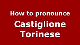 How to pronounce Castiglione Torinese