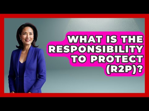 What Is The Responsibility To Protect (R2P)? - Your Civil Rights Guide