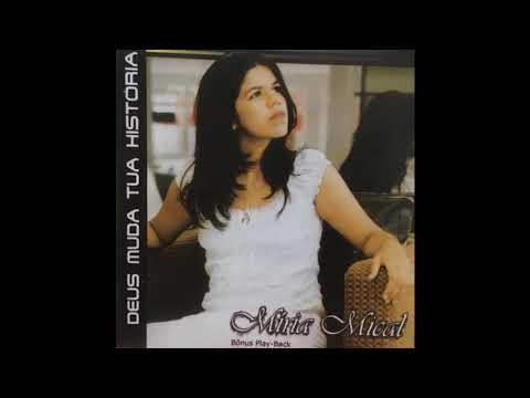 2º CD COMPLETO MÍRIA MICAL - DEUS MUDA TUA HISTORIA