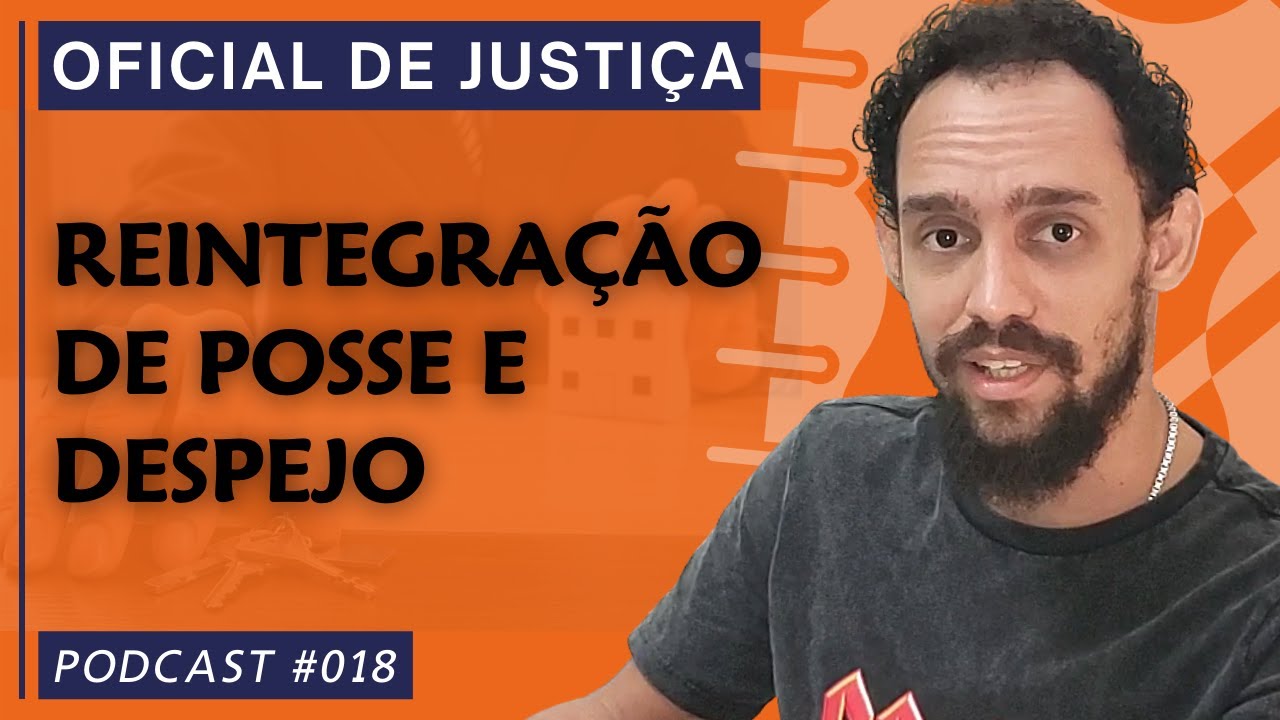 PODCAST #018 REINTEGRAÇÃO DE POSSE E DESPEJO EFETUADOS PELO OFICIAL DE JUSTIÇA