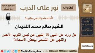 هل ورد عن النبي  النهي عن لبس الثوب الأحمر والنهي عن التسمي ببعض الأسماء؟ الشيخ صالح محمد اللحيدان image