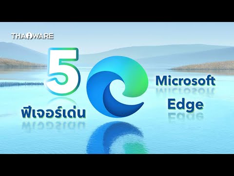 5 ฟีเจอร์เด่นที่ Microsoft Edge มีและทำได้ดีกว่า Google Chrome
