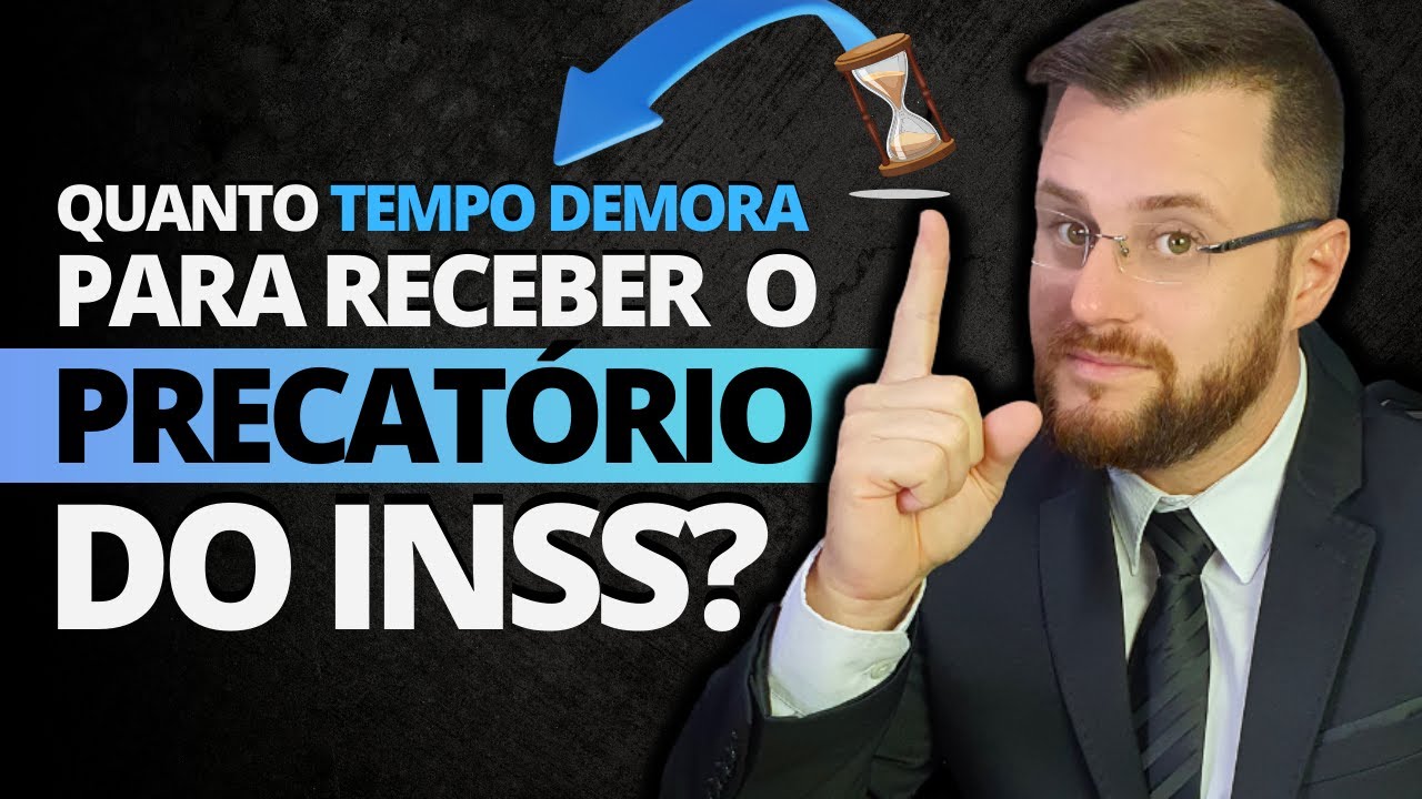 QUANTO TEMPO DEMORA PARA RECEBER PRECATÓRIO DO INSS?