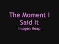 The moment I said it - Imogen Heap 