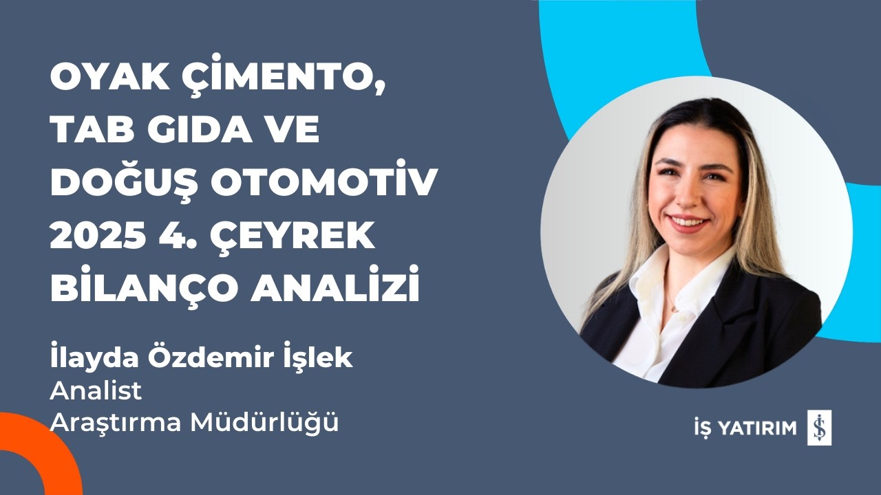 OYAK ÇİMENTO, TAB GIDA VE DOĞUŞ OTOMOTİV 2025 4. ÇEYREK BİLANÇO ANALİZİ - İLAYDA ÖZDEMİR İŞLEK