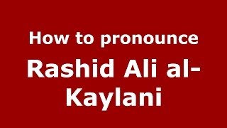 How to pronounce Rashid Ali Al-Kaylani