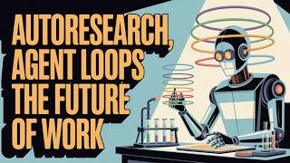 Autoresearch, Agent Loops and the Future of Work