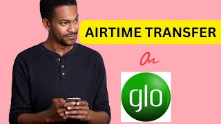 How to transfer your Glo airtime to  another Glo User number |  Glo to Glo transfer