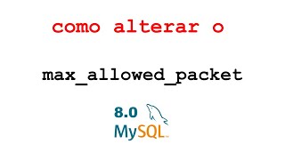 Colo alterar o valor de max_allowed_packet [Mysql 8] - How to set max_allowed_packet [MySql 8].