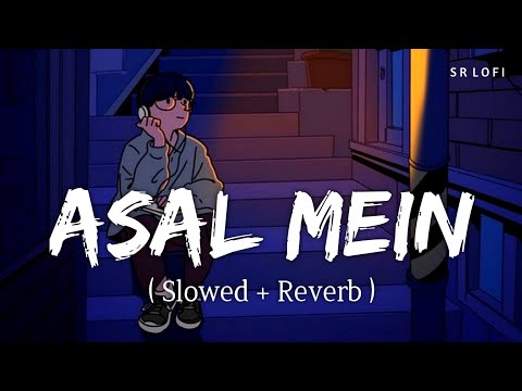 Asal Mein (Slowed + Reverb) | Darshan Raval | Asal Mein - Single | SR Lofi