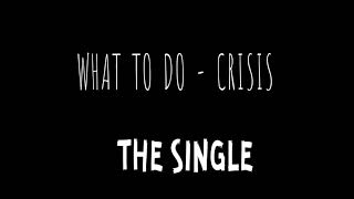 What to do- Crisis