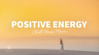 Positive Energy ✨ Chill House Music Mix