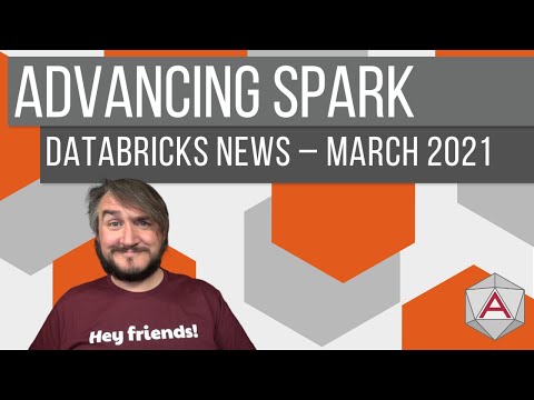 Advancing Spark - Azure Databricks News - March 2021