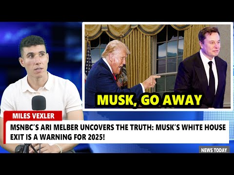 MSNBC's Ari Melber UNCOVERS The Truth: Musk's White House Exit Is A Warning for 2025!