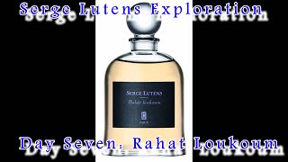 Serge Lutens Exploration: Day Seven - Rahat Loukoum