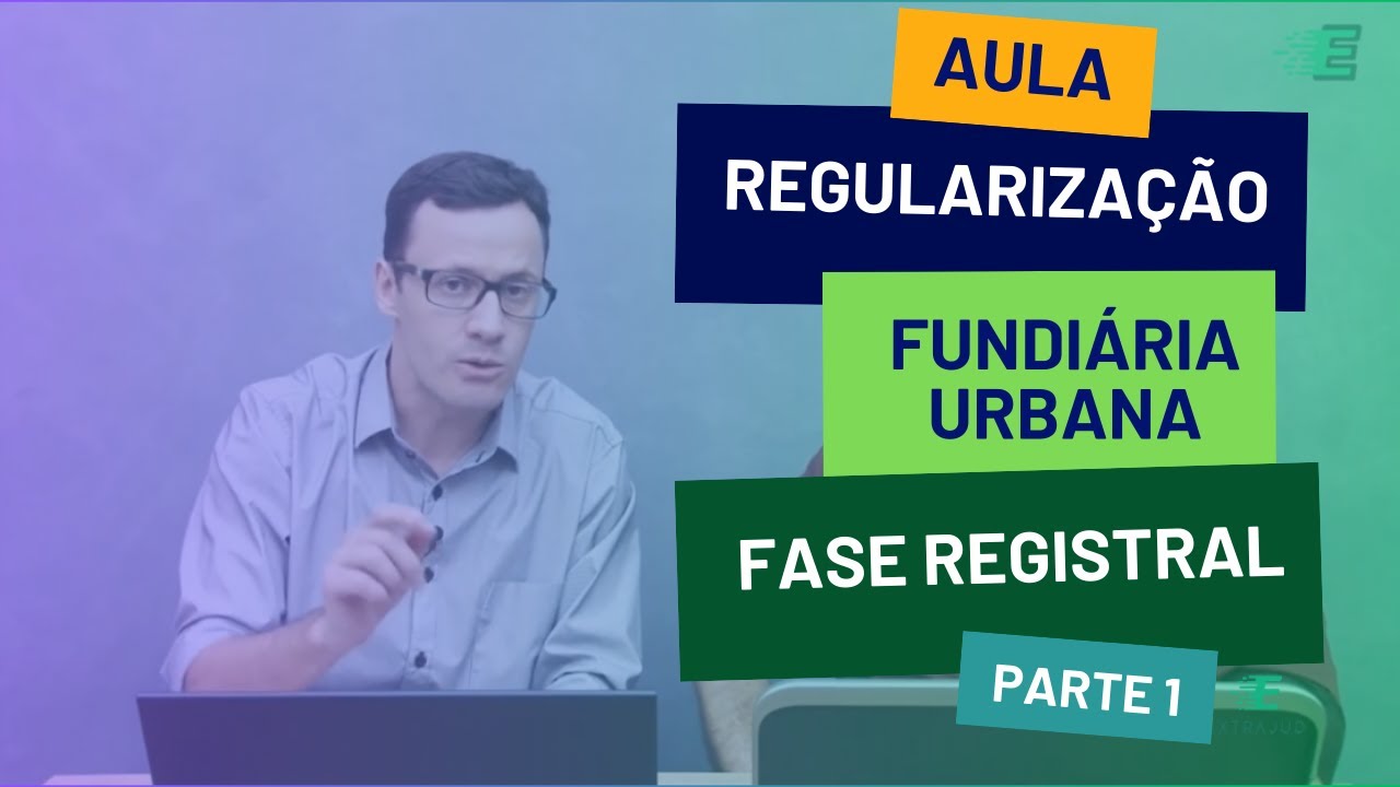 Aula | Regularização Fundiária Urbana | Fase Registral | Parte 01