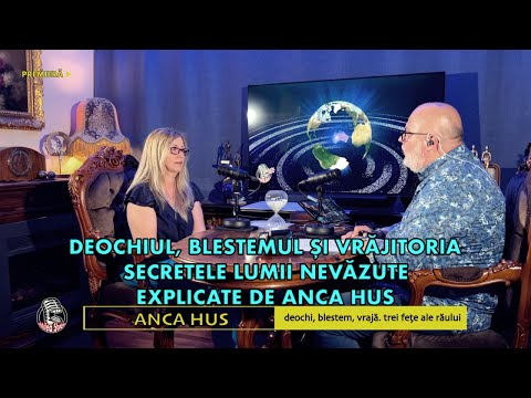DEOCHIUL, BLESTEMUL ȘI VRĂJITORIA | SECRETELE LUMII NEVĂZUTE EXPLICATE DE PARAPSIHOLOGUL ANCA HUS