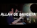 Allah De Bandeya Slowed Reverb B Praak Jaani Zohrajabeen